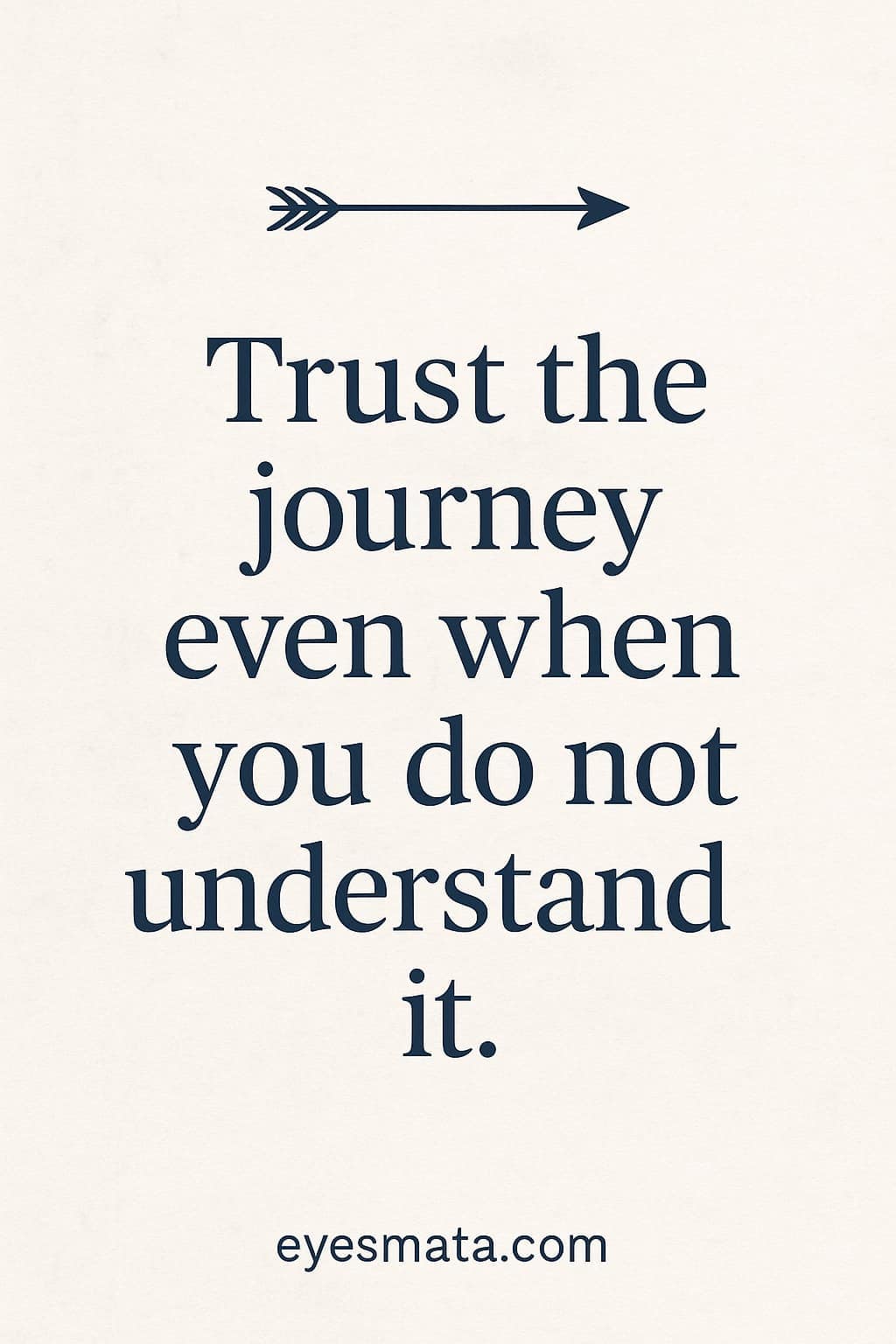Motivational Pinterest quote image with the words “Trust the journey even when you do not understand it” in bold navy font on a soft off-white background, featuring a minimal arrow icon and the website eyesmata.com.
