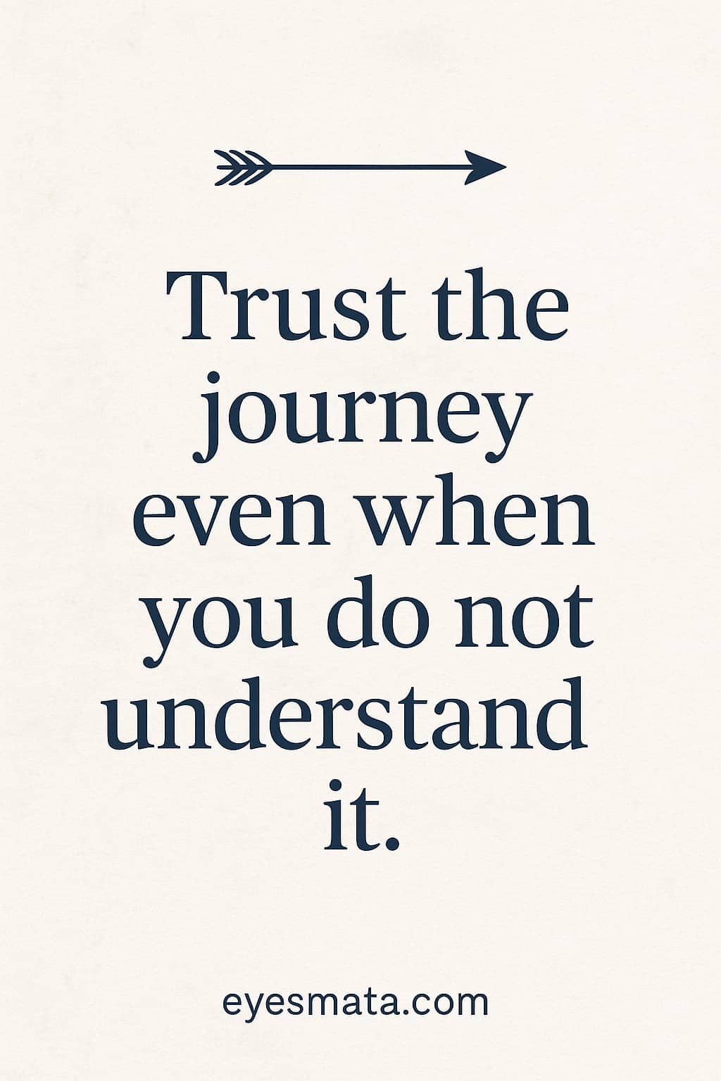 Motivational Pinterest quote image with the words “Trust the journey even when you do not understand it” in bold navy font on a soft off-white background, featuring a minimal arrow icon and the website eyesmata.com.